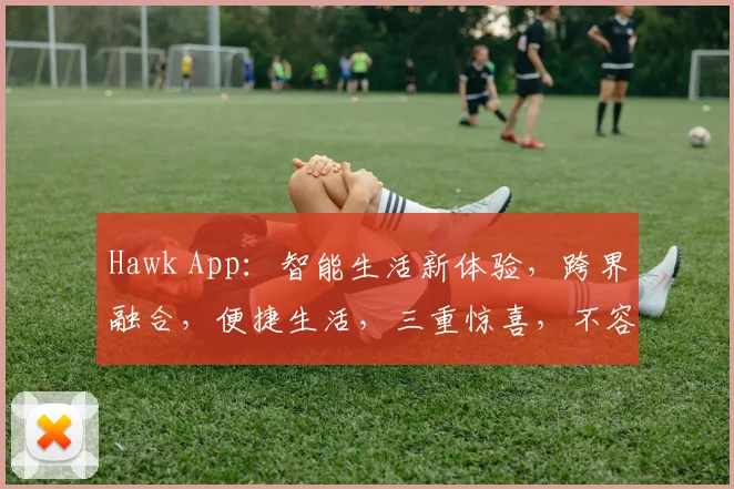 Hawk App：智能生活新体验，跨界融合，便捷生活，三重惊喜，不容错过