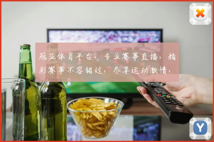 冠亚体育平台，专业赛事直播，精彩赛事不容错过，尽享运动激情，刺激体验，快来加入