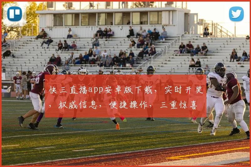 快三直播app安卓版下载，实时开奖，权威信息，便捷操作，三重惊喜，不容错过